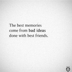 the best memories come from bad ideas done with best friends quote on white paper background