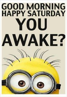 a minion saying good morning, happy saturday you awake let's get cafinated