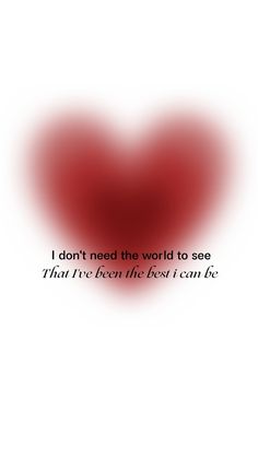 a red heart with the words i don't need the world to see