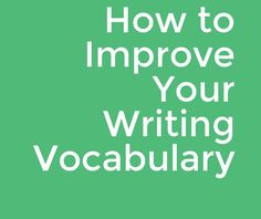 a green background with the words how to improve your writing vocabulary