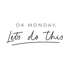 the words ok monday let's do this written in black on a white background