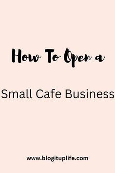 the words how to open a small cafe business on a pink background with black lettering