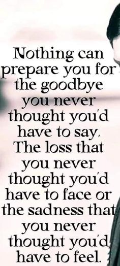 a person with a quote on it that says nothing can prepare you for the goodbye you never thought to say