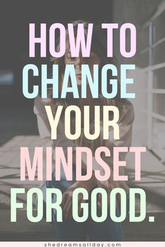 a woman sitting on the ground with text overlaying how to change your mindset for good