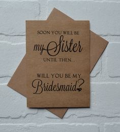 two brown cards with the words, soon you will be my sister until they will be my bridesmaid?