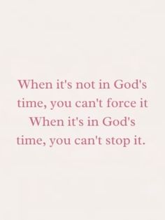 an image with the words when it's not in god's time, you can't force it when it's in god's time, you can't stop it