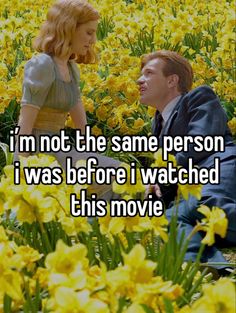 a man sitting next to a woman in a field of flowers with the caption i'm not the same person i was before i watched this movie