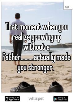 a man standing on top of a beach next to the ocean with text that reads, that moment when you realize growing up without a father actually made you strong enough