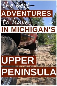 the best adventures to have in michigan's upper peninsula, including an off - road jeep