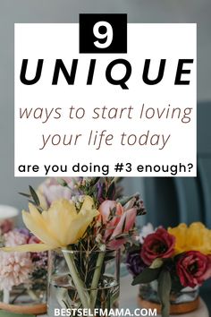 flowers in vases with text saying 9 unique ways to start loving your life today are you doing 3 enough?