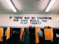 there is no tomorrow how hard would you play today? written on the wall above lockers