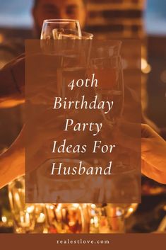 two people toasting glasses with the words, 40 birthday party ideas for husband