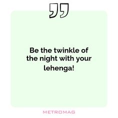 a quote that reads be the twinkie of the night with your lehenga