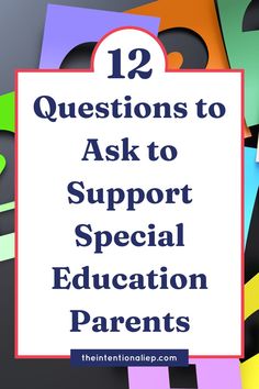 the words 12 questions to ask to support special education parents with colorful shapes in the background