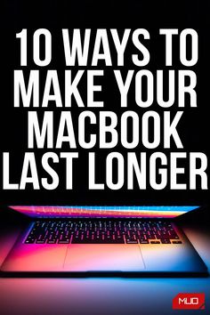 an open laptop computer with the words 10 ways to make your macbook last longer