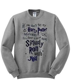 a harry potter sweatshirt with the quote if you don't get my harry potter there is