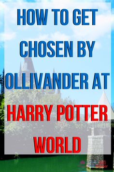 harry potter's castle with the text how to get chosen by ollivander at harry potter world