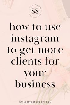 pink roses on top of a desk with the words how to use instagramm to get more client's for your business