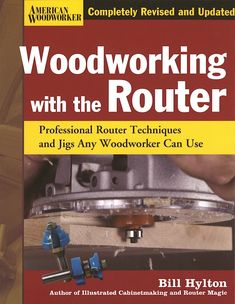 woodworking with the router professional router techniques and jis any woodworker can use