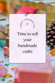 the words time to sell your handmade crafts are displayed in front of some pine cones