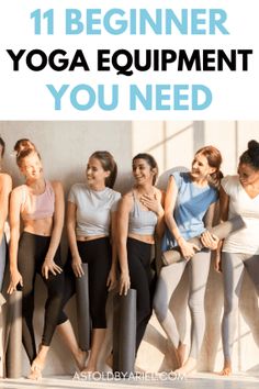 a group of women standing next to each other in front of a wall with the words beginner yoga equipment you need