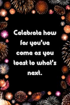 fireworks with the words celebrate how far you've come as you toast to what's next