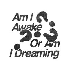 the words i am i awake or am i dreaming written in black ink on a white background