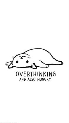 an animal that is laying down with the words overthiking and also hungry on it