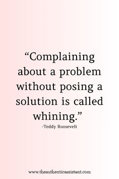 a quote from teddy roosevelt that says, complaining about a problem without poising a solution is called whinening