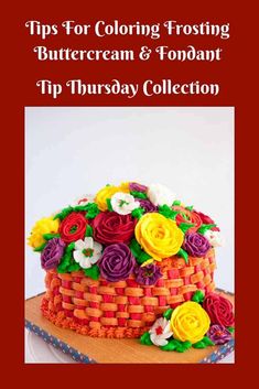 a cake with flowers on top and the words tips for coloring frosting buttercream & fondant tip thursday collection