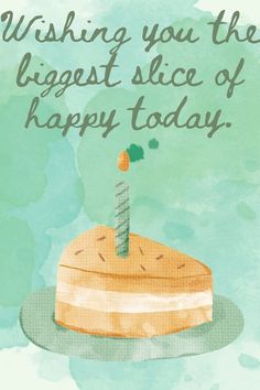 a cake with a candle on it that says wishing you the biggest slice of happy today