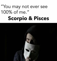 a man wearing a mask with the caption you may not ever see 100 % of me scopio & pisces