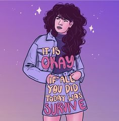 a drawing of a woman with her hand on her hip and the words, it's okay if all you did today was survive