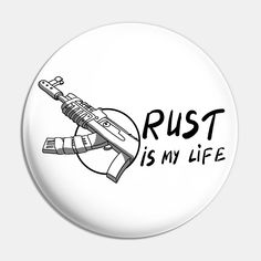 a white button with the words rust is my life