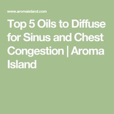 Top 5 Oils to Diffuse for Sinus and Chest Congestion | Aroma Island Clear Sinus Congestion, Essential Oils Sinus, Chest Congestion Relief, Remedies For Chest Congestion, Chest Congestion Remedies, How To Clear Sinuses, Congestion Relief, Cough Suppressant, Allergy Remedies