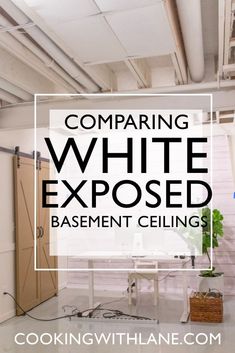 a white exposed basement ceiling with text overlay reading comparing white exposed basement ceilings