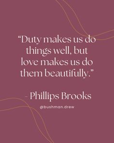 a quote that says duty makes us do things well, but love makes us do them beautifully