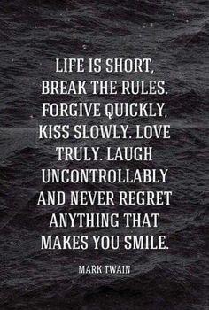 mark twain quote about life is short break the rules for give quickly, kiss slowly love truly laugh uncontrollably and never forget anything that makes you smile