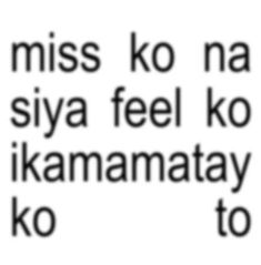 the words are written in black and white on a white background, which reads miss ko na siya feel ko ikemamatay to