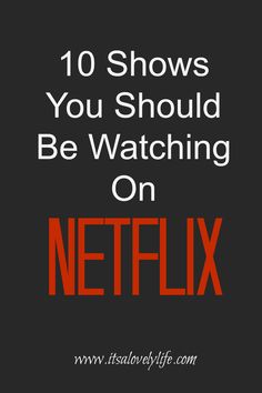 the words 10 shows you should be watching on netflix