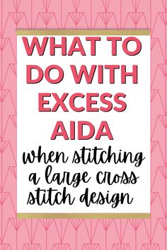 the words, what to do with excess aid when stitching a large cross stitch design