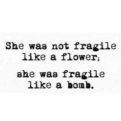 a black and white photo with the words she was not fragile like a flower, she was fragile like a bomb