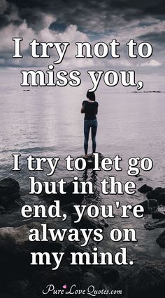 a person standing on rocks with the words i try not to miss you, try to let go but in the end, you're always on my mind