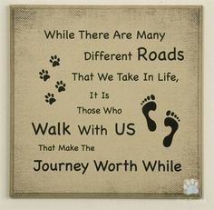 there are many different roads that we take in life it's those who walk with us that make the journey worth while