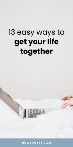 a woman laying in bed with her laptop on her lap and the words 13 easy ways to get your life together