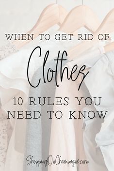 clothes hanging on a rack with the words when to get rid of clothes, 10 rules you need to know