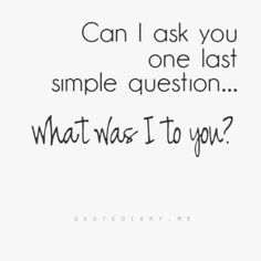 a quote that says can i ask you one last simple question what was it to you?