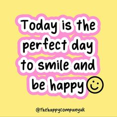 a pink and yellow background with the words today is the perfect day to smile and be happy