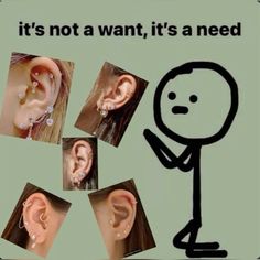 there are many pictures of different types of ear piercings on this page, and the caption says it's not a wantt, it's a want, it's a need