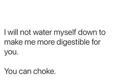 a quote that says i will not water my self down to make me more digestible for you